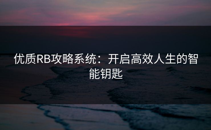 优质RB攻略系统：开启高效人生的智能钥匙